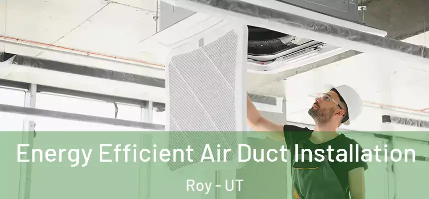  Energy Efficient Air Duct Installation Roy - UT
